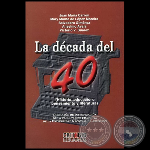 LA DÉCADA DEL 40 - Autores: JUAN MARÍA CARRÓN, MARY MONTE DE LÓPEZ MOREIRA, SALVADORA GIMÉNEZ, ANSELMO AYALA, VICTORIO V. SUÁREZ - Año 2006